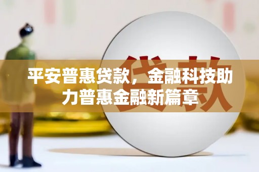 中坜平安普惠贷款，金融科技助力普惠金融新篇章