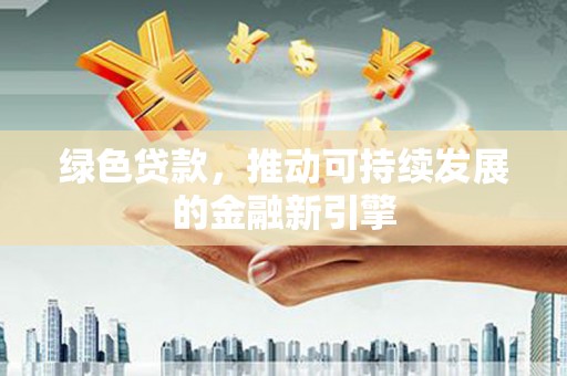 中坜绿色贷款，推动可持续发展的金融新引擎