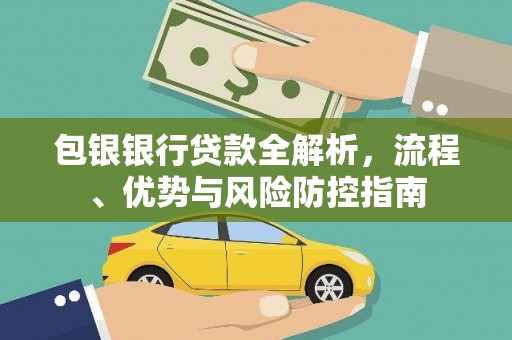 中坜包银银行贷款全解析，流程、优势与风险防控指南