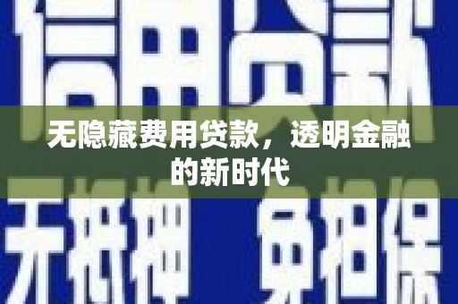 中坜无隐藏费用贷款，透明金融的新时代