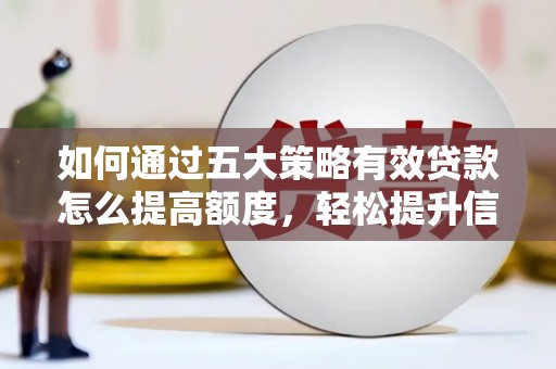 中坜如何通过五大策略有效贷款怎么提高额度，轻松提升信用价值