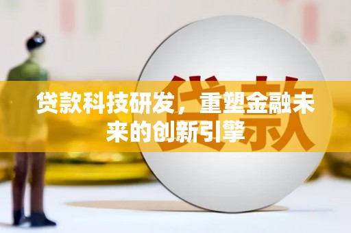 中坜贷款科技研发，重塑金融未来的创新引擎