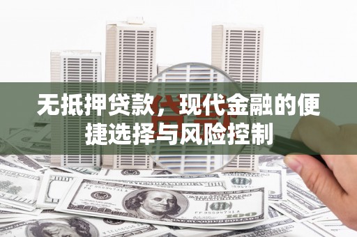 中坜无抵押贷款，现代金融的便捷选择与风险控制