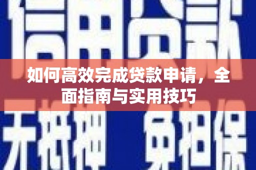 中坜如何高效完成贷款申请，全面指南与实用技巧