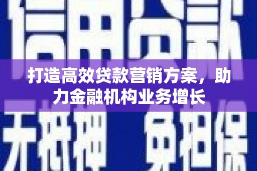 中坜打造高效贷款营销方案，助力金融机构业务增长