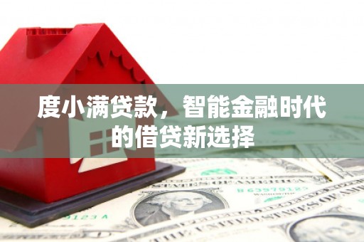中坜度小满贷款，智能金融时代的借贷新选择