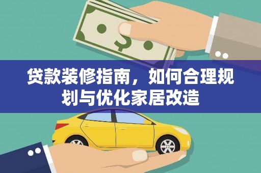 中坜贷款装修指南，如何合理规划与优化家居改造