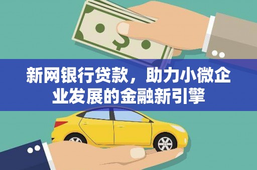 中坜新网银行贷款，助力小微企业发展的金融新引擎