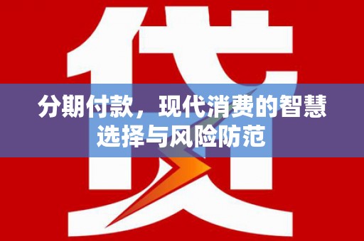 中坜分期付款，现代消费的智慧选择与风险防范