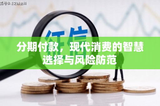 中坜分期付款，现代消费的智慧选择与风险防范
