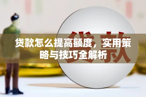中坜贷款怎么提高额度，实用策略与技巧全解析