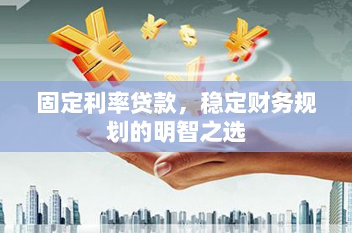 中坜固定利率贷款，稳定财务规划的明智之选
