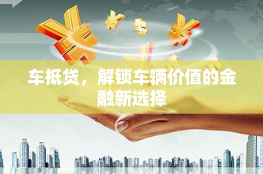 中坜车抵贷，解锁车辆价值的金融新选择