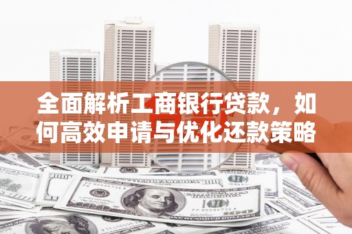 中坜全面解析工商银行贷款，如何高效申请与优化还款策略