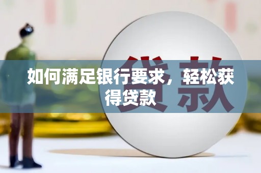 中坜如何满足银行要求，轻松获得贷款