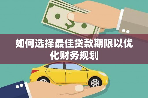 中坜如何选择最佳贷款期限以优化财务规划