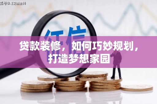 中坜贷款装修，如何巧妙规划，打造梦想家园