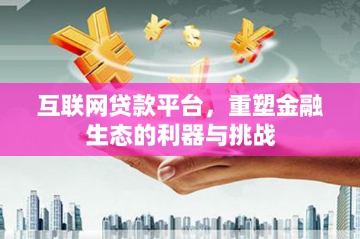 中坜互联网贷款平台，重塑金融生态的利器与挑战