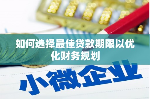 中坜如何选择最佳贷款期限以优化财务规划