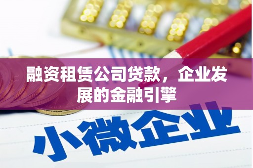 中坜融资租赁公司贷款，企业发展的金融引擎