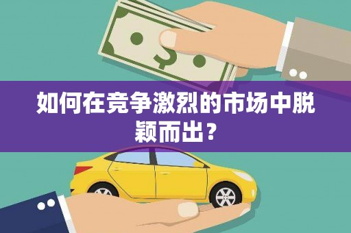 中坜如何在竞争激烈的市场中脱颖而出？